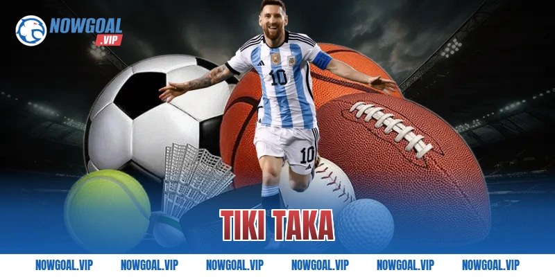 Tiki Taka Là Gì Nguồn Gốc Và Ưu Nhược Điểm